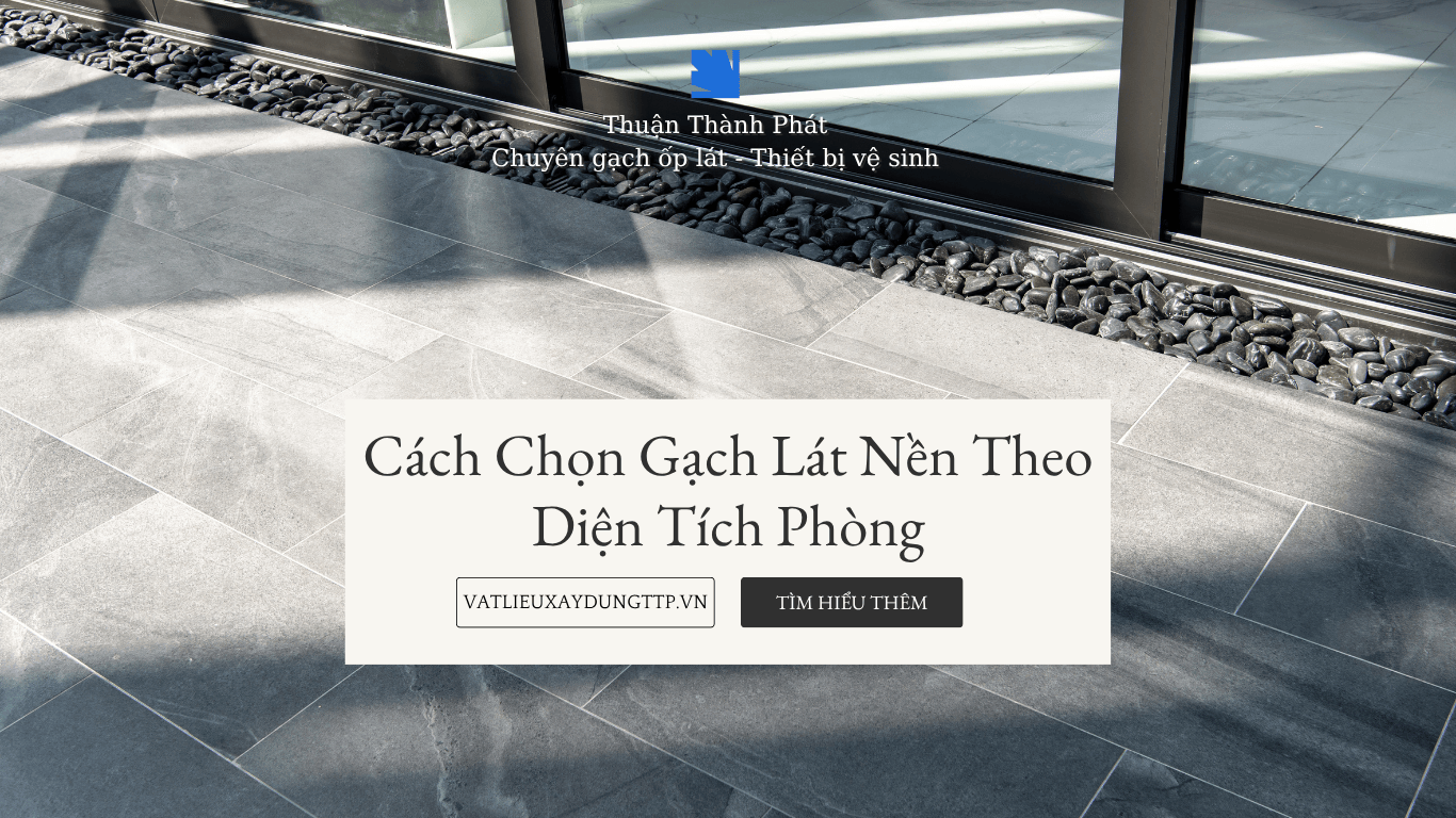cách chọn gạch lát nền phù hợp theo diện tích phòng